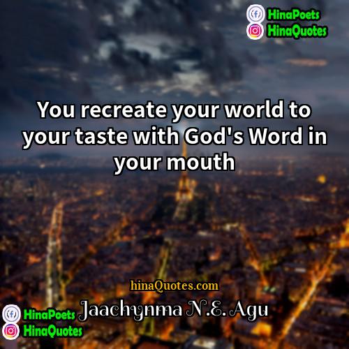 Jaachynma NE Agu Quotes | You recreate your world to your taste